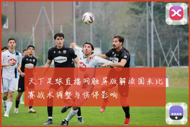 天下足球直播网触屏版解读国米比赛战术调整与伤停影响
