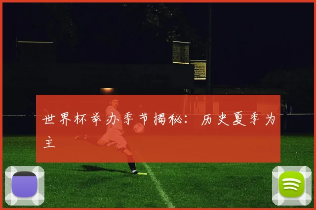 世界杯举办季节揭秘：历史夏季为主