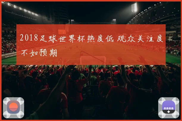 2018足球世界杯热度低 观众关注度不如预期