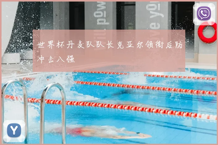 世界杯丹麦队队长克亚尔领衔后防冲击八强