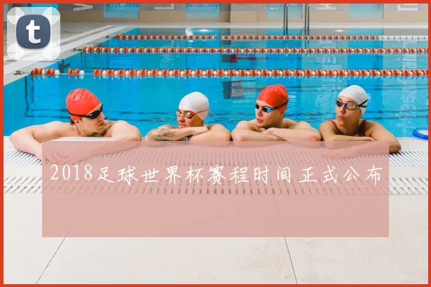2018足球世界杯赛程时间正式公布
