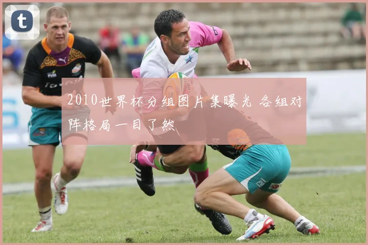 2010世界杯分组图片集曝光 各组对阵格局一目了然